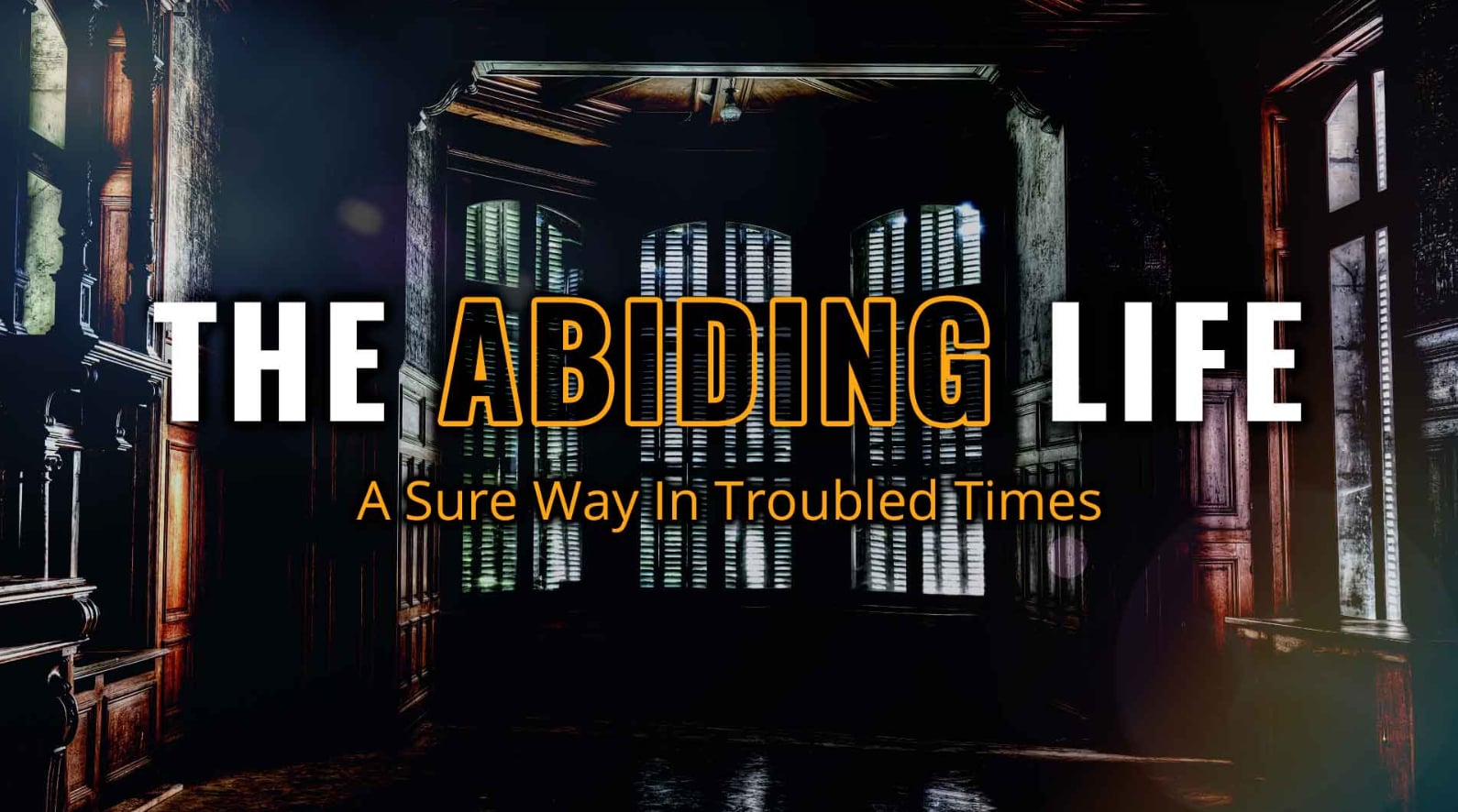 The Abiding Life: A Sure Way In Troubled Times