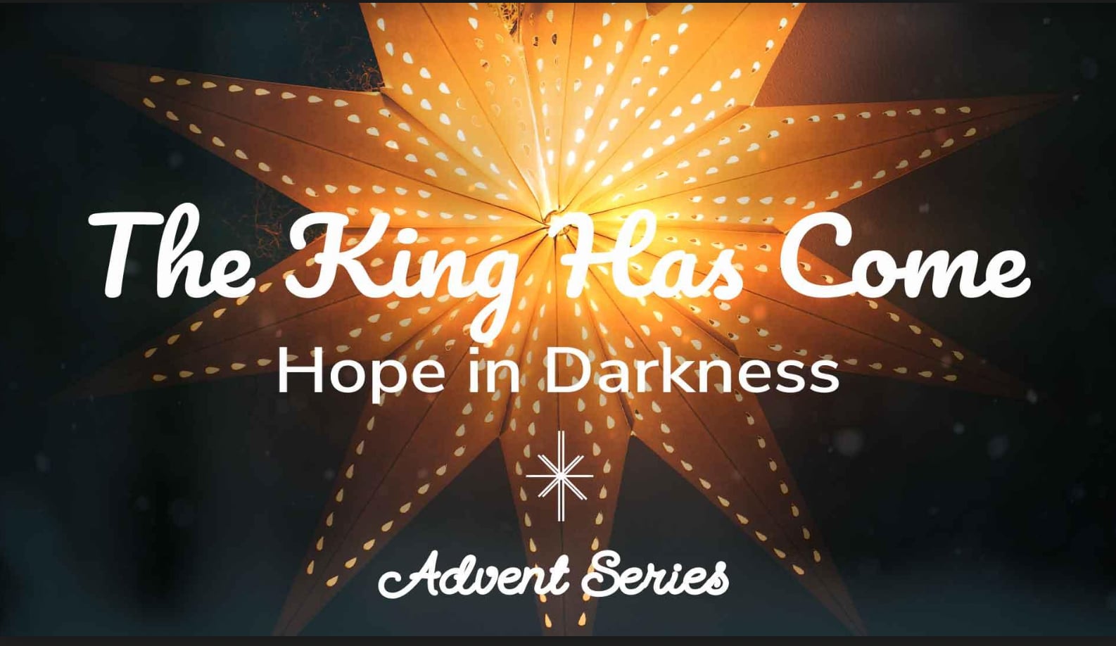 The King Has Come: Hope In Darkness (Advent Series)