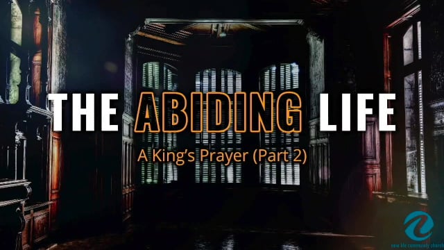 The Abiding Life: A King’s Prayer (Part 2) 