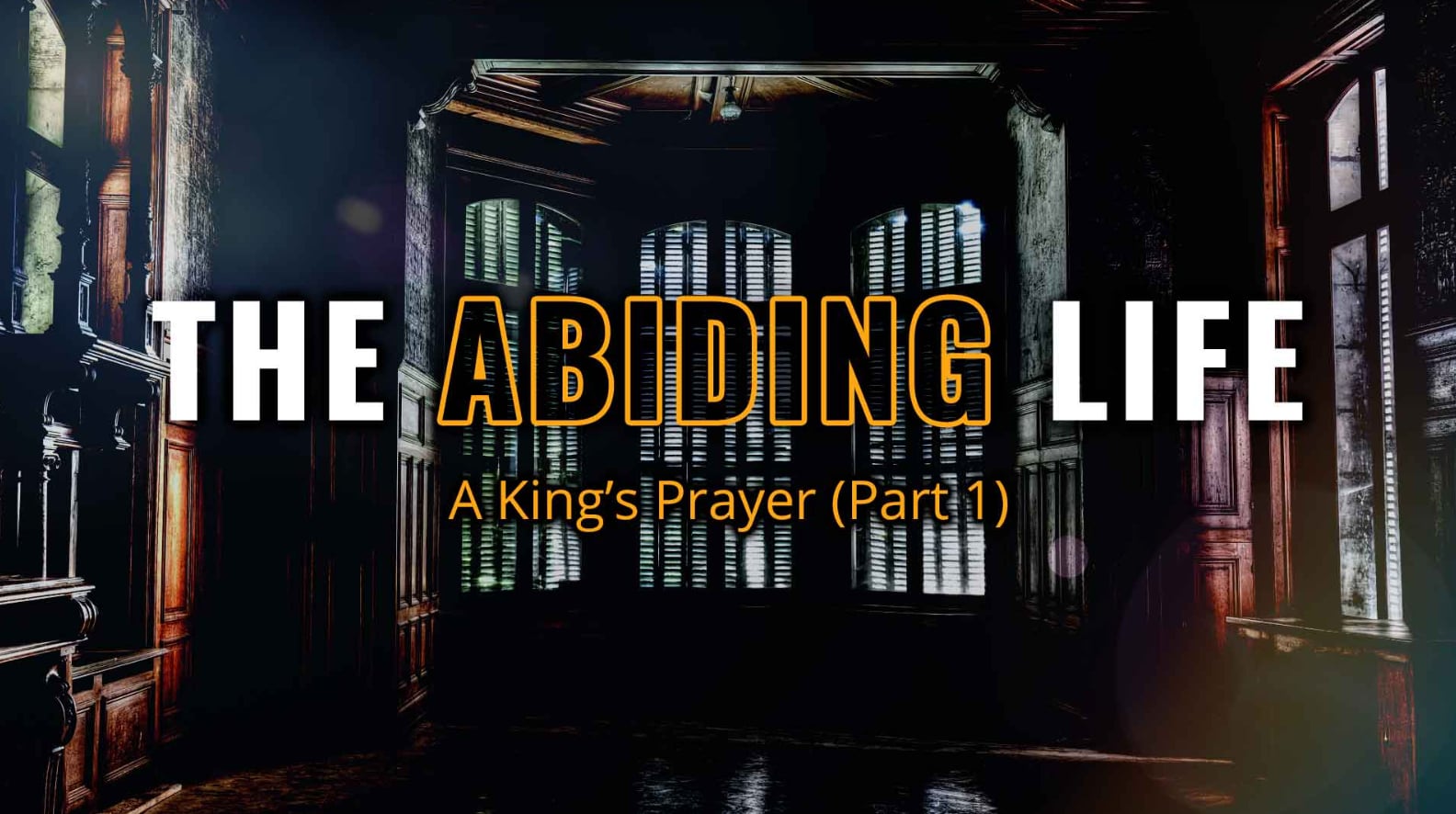 The Abiding Life: A King’s Prayer (Part 1)