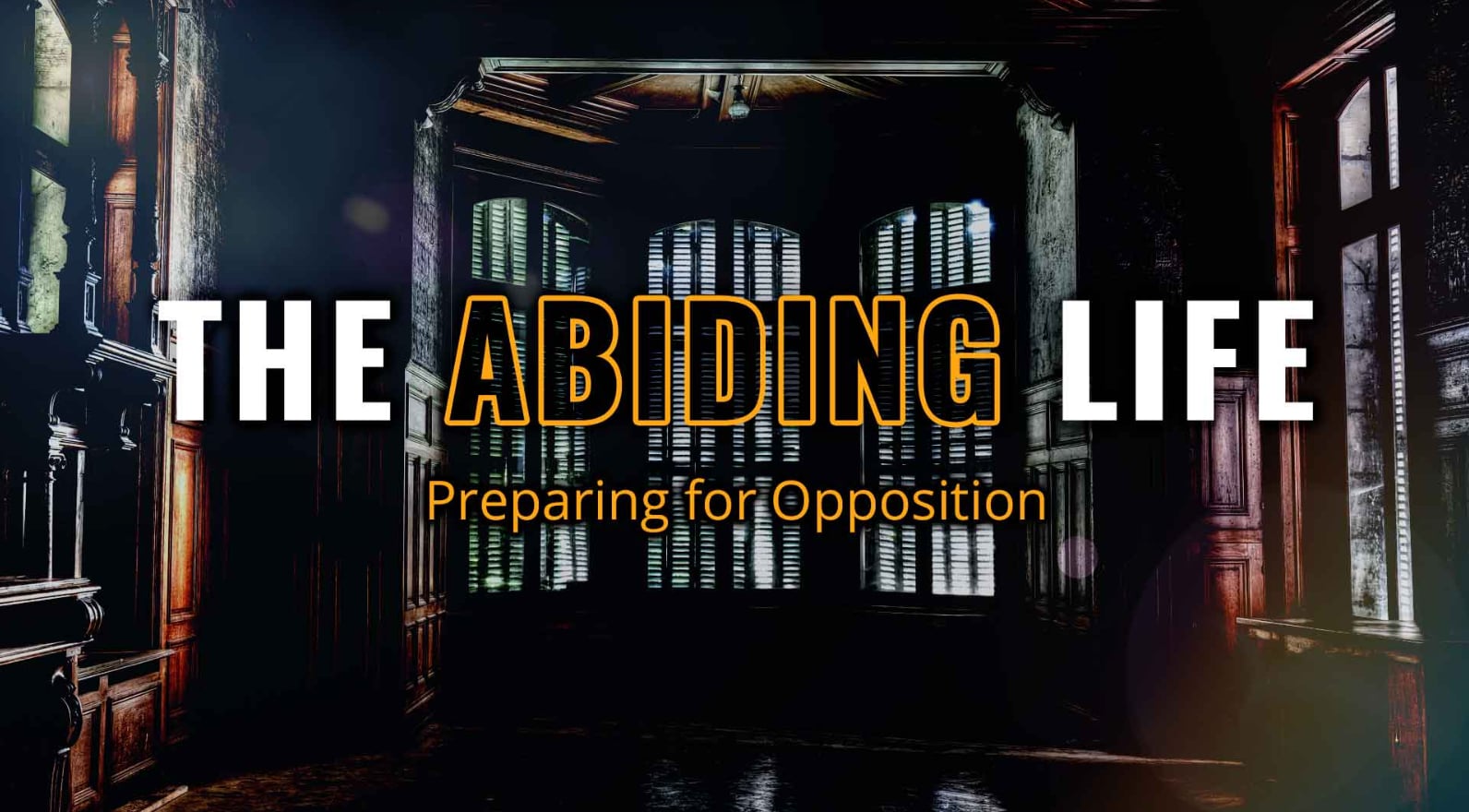 The Abiding Life: Preparing For Opposition